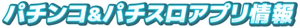 パチンコ＆パチスロアプリ情報
